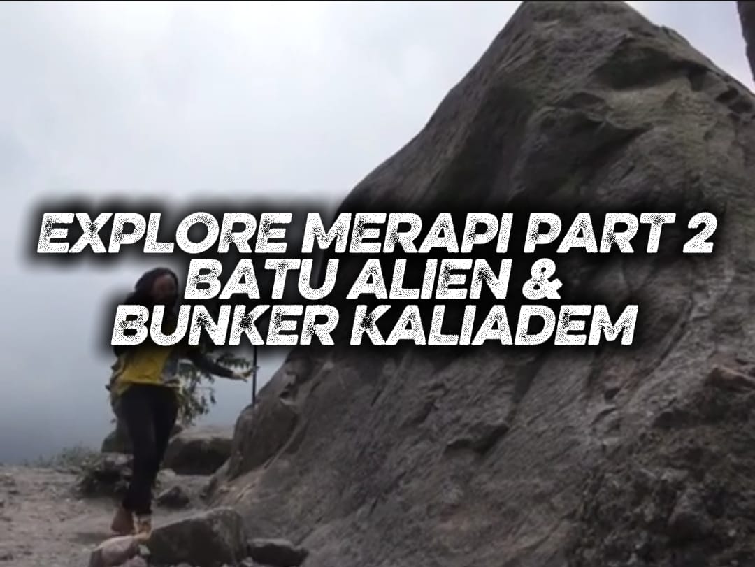 Explore Merapi Part 2: Ekspedisi Batu Alien & Bunker Kaliadem